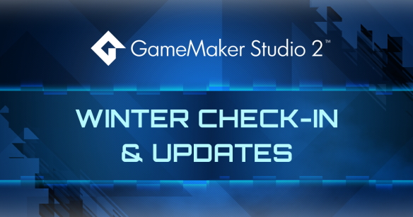 GameMaker Winter Check-In & Updates